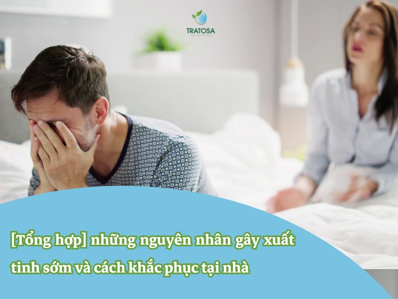 [Tổng hợp] những nguyên nhân gây xuất tinh sớm và cách khắc phục tại nhà