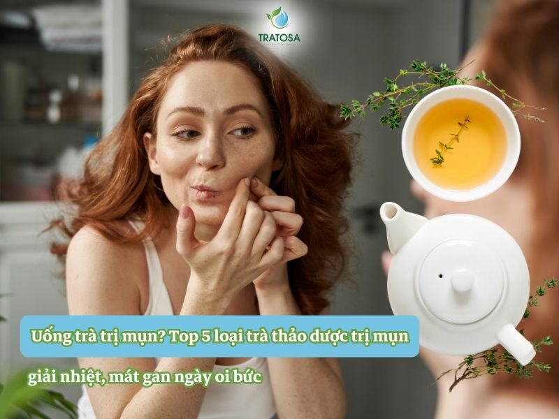 Top 5 loại trà thảo dược trị mụn, giải nhiệt, mát gan ngày oi bức