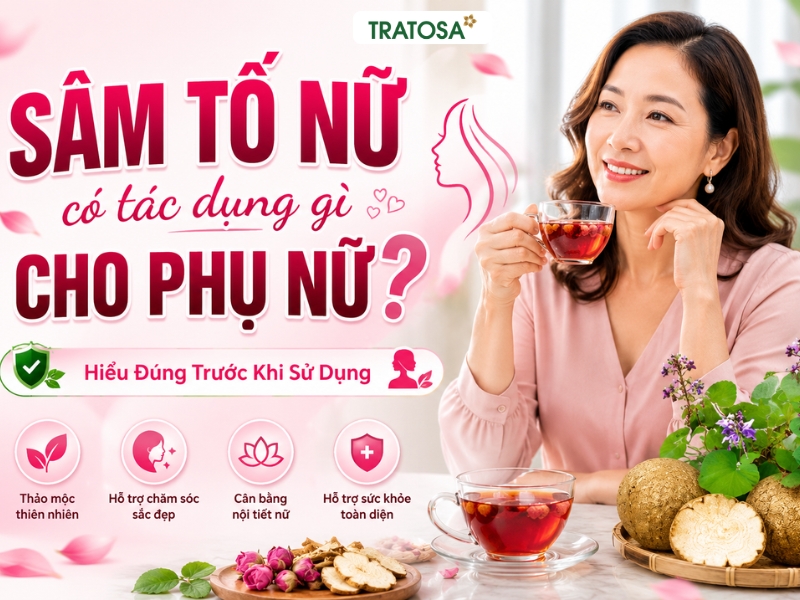 Sâm tố nữ có tác dụng gì cho phụ nữ và những điều cần biết trước khi sử dụng