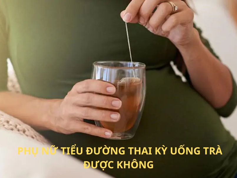 phụ nữ tiểu đường thai kỳ uống trà được không